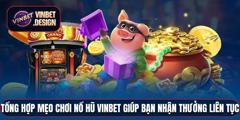 Tổng hợp mẹo chơi nổ hũ VINBET